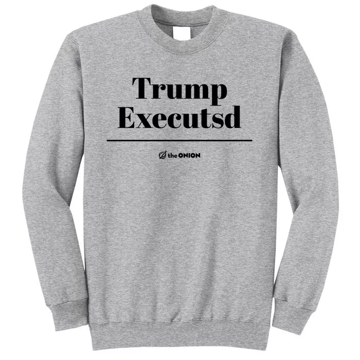 Trump Executed The Onion Tall Sweatshirt