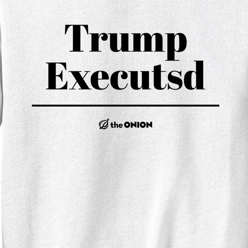 Trump Executed The Onion Sweatshirt