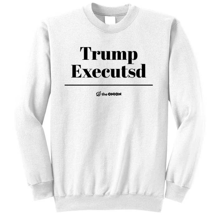 Trump Executed The Onion Sweatshirt