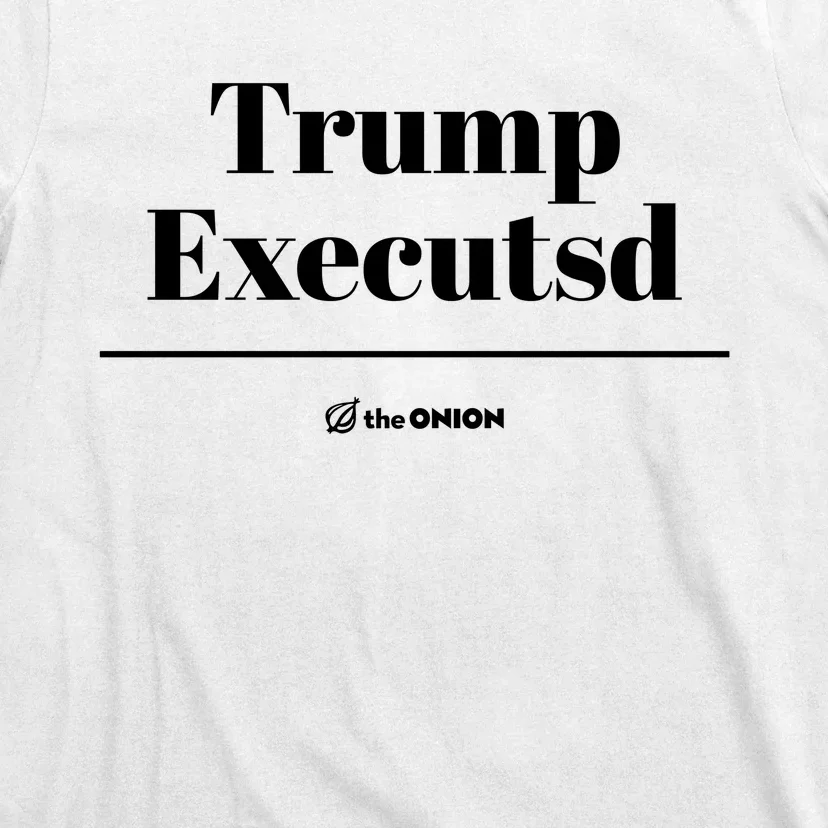 Trump Executed The Onion T-Shirt