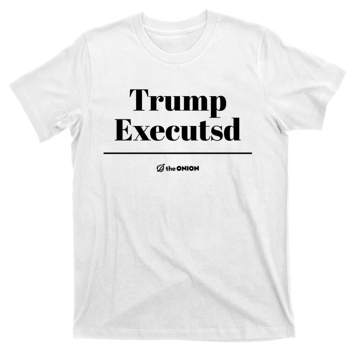 Trump Executed The Onion T-Shirt