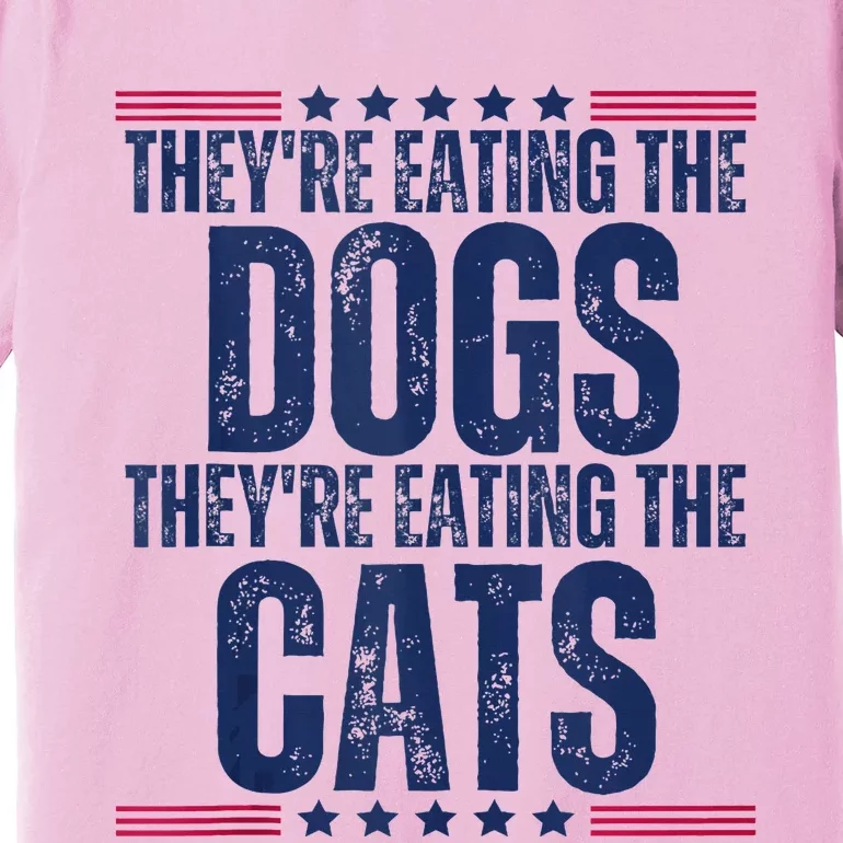 TheyRe Eating The Dogs They’Re Eating The Cats Premium T-Shirt