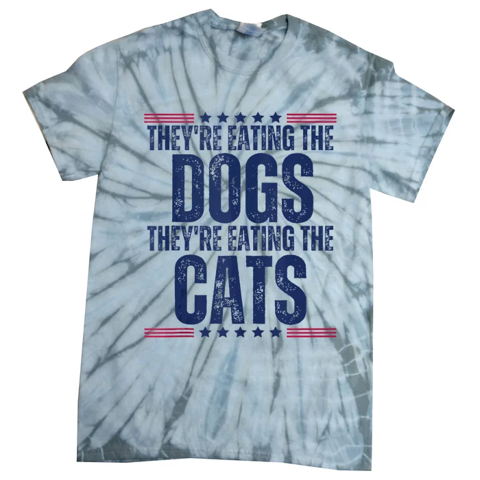 TheyRe Eating The Dogs They’Re Eating The Cats Tie-Dye T-Shirt