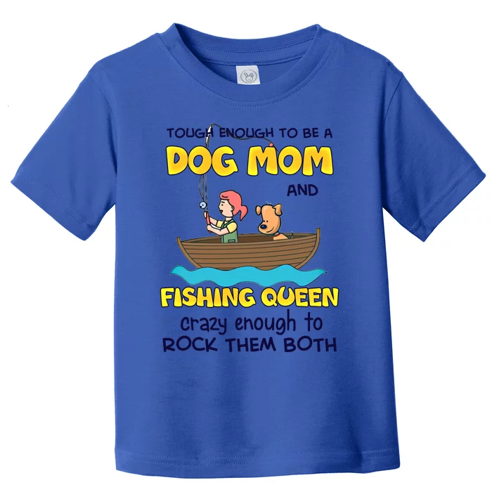 Tough Enough To Be A Dog Mom And Fishing Queen Crazy Gift Toddler T-Shirt