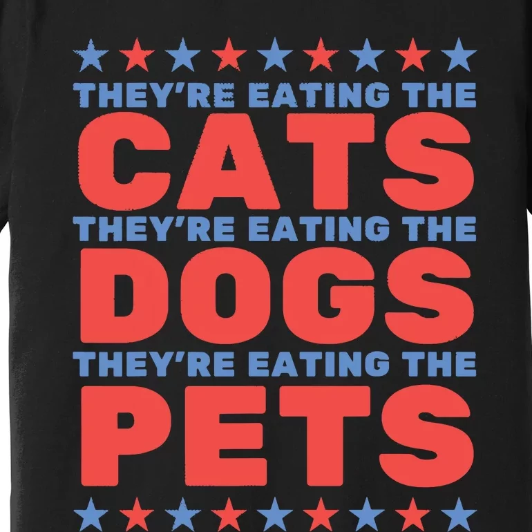 TheyRe Eating The Dogs Eating The Cats Election 2024 Premium T-Shirt