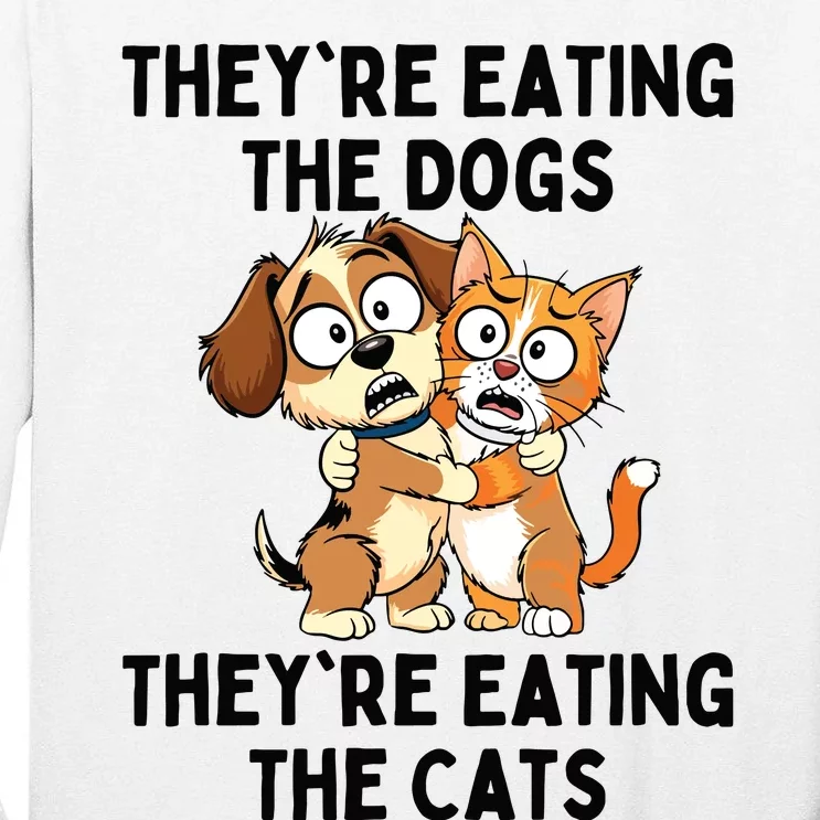 TheyRe Eating The Dogs TheyRe Eating The Cats Tall Long Sleeve T-Shirt