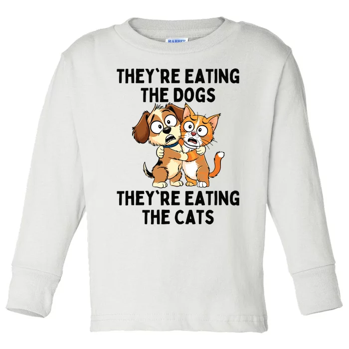 TheyRe Eating The Dogs TheyRe Eating The Cats Toddler Long Sleeve Shirt