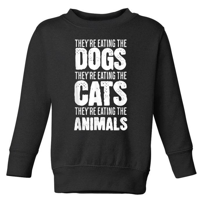 TheyRe Eating The Dogs TheyRe Eating The Cats And Animals Toddler Sweatshirt