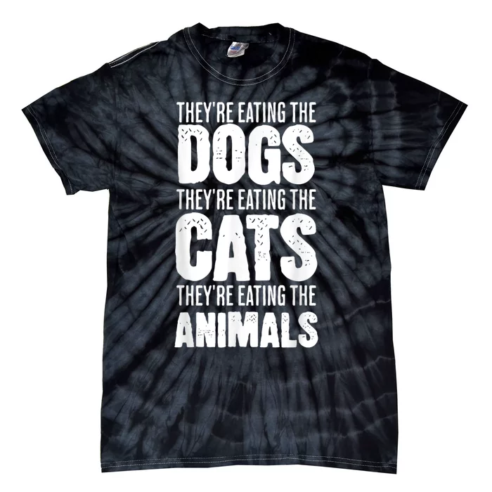 TheyRe Eating The Dogs TheyRe Eating The Cats And Animals Tie-Dye T-Shirt