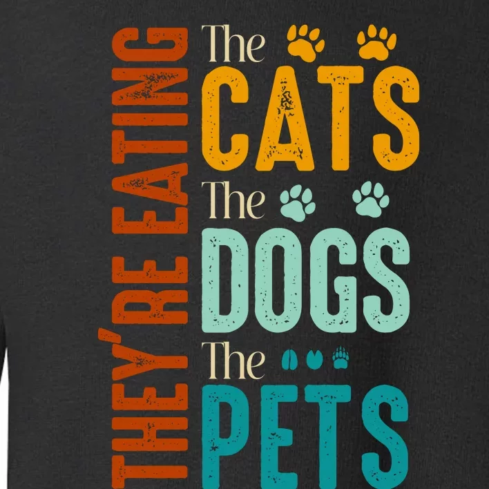 Theyre Eating The Cats Theyre Eating The Dogs Aniamls Toddler Sweatshirt