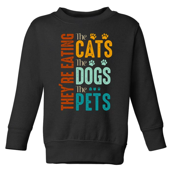 Theyre Eating The Cats Theyre Eating The Dogs Aniamls Toddler Sweatshirt