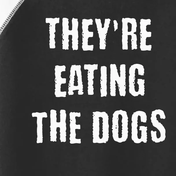 TheyRe Eating The Dogs Toddler Fine Jersey T-Shirt