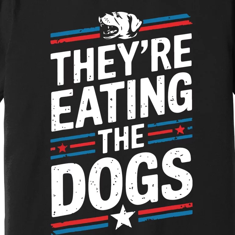 TheyRe Eating The Dogs Funny Quote Premium T-Shirt