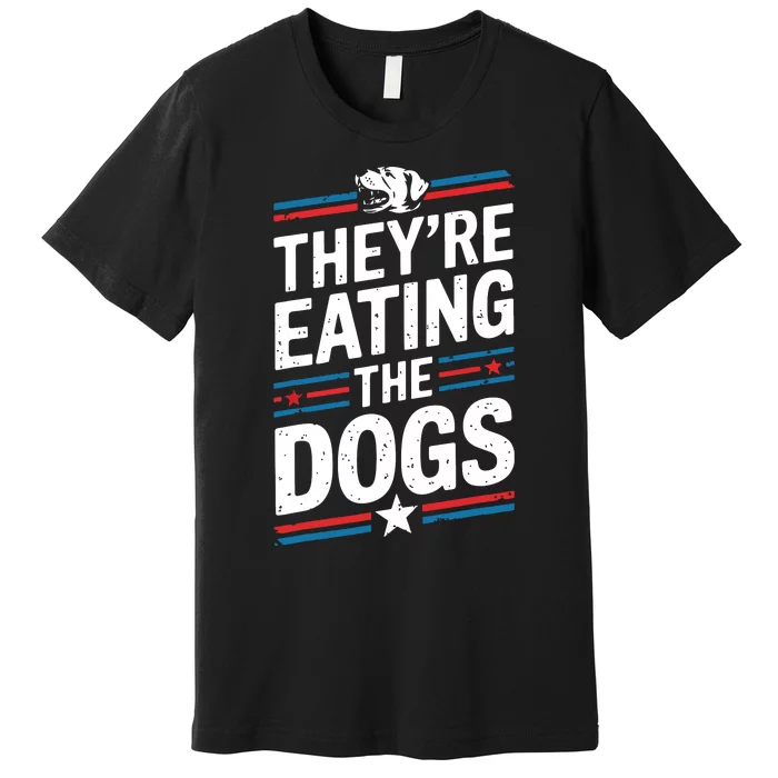 TheyRe Eating The Dogs Funny Quote Premium T-Shirt