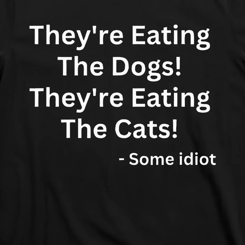 TheyRe Eating The Dogs! TheyRe Eating The Cats! T-Shirt