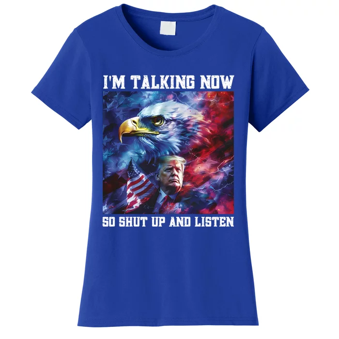 Trump Eagle Usa Flag Shut Up And Listen IM Talking Now Gift Women's T-Shirt