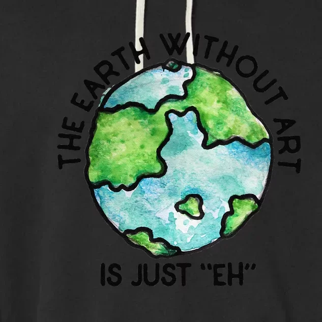 The Earth Without Art Is Just Eh Earth Day Gift Garment-Dyed Fleece Hoodie