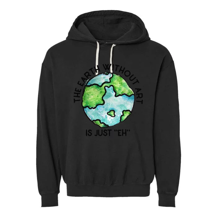 The Earth Without Art Is Just Eh Earth Day Gift Garment-Dyed Fleece Hoodie