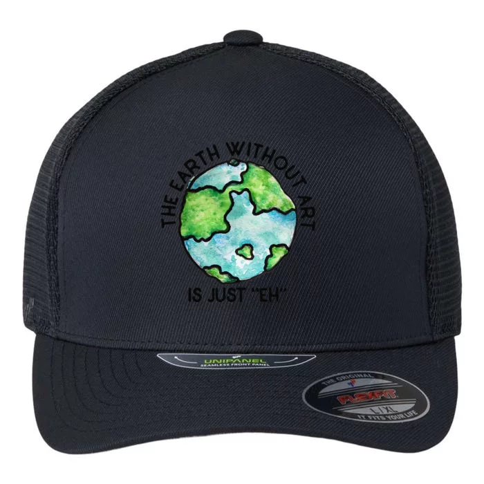 The Earth Without Art Is Just Eh Earth Day Gift Flexfit Unipanel Trucker Cap