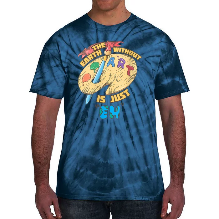 The Earth Without Art Is Just Eh Art Tie-Dye T-Shirt