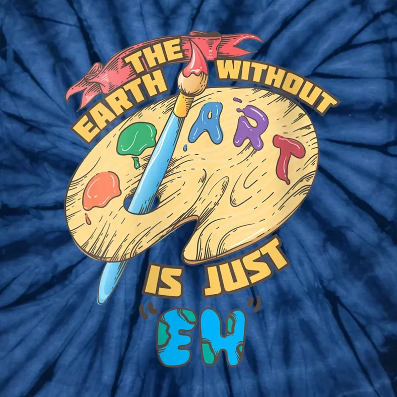 The Earth Without Art Is Just Eh Art Tie-Dye T-Shirt