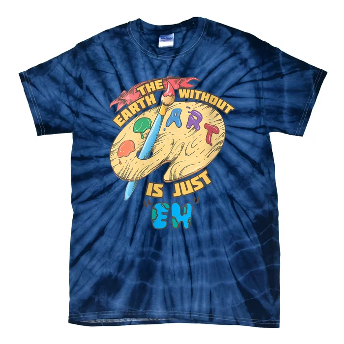 The Earth Without Art Is Just Eh Art Tie-Dye T-Shirt