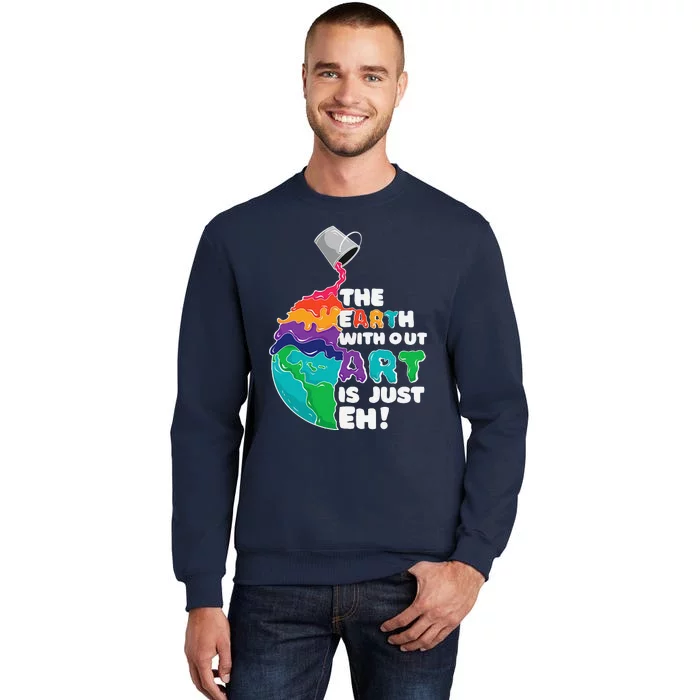 The Earth Without Art Is Just Eh Earth Day Artist Pun Gift Tall Sweatshirt