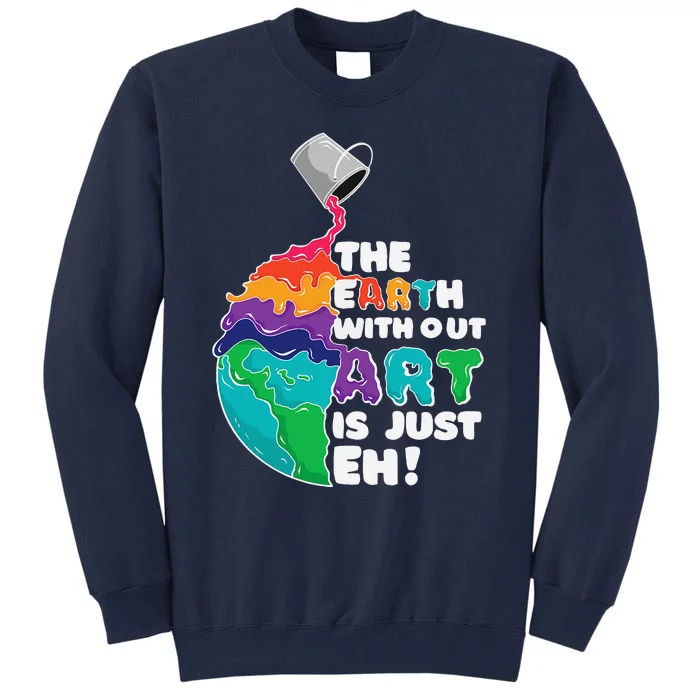 The Earth Without Art Is Just Eh Earth Day Artist Pun Gift Tall Sweatshirt