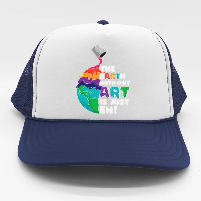 The Earth Without Art Is Just Eh Earth Day Artist Pun Gift Trucker Hat