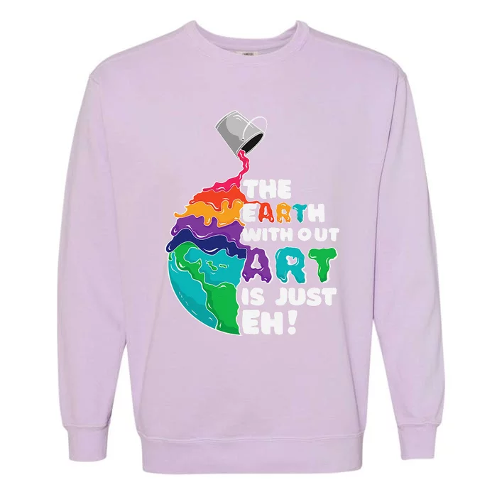 The Earth Without Art Is Just Eh Earth Day Artist Pun Gift Garment-Dyed Sweatshirt