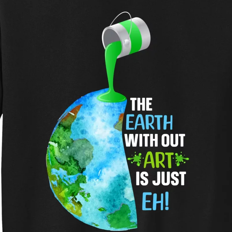 The Earth Without Art Is Just EH Tall Sweatshirt