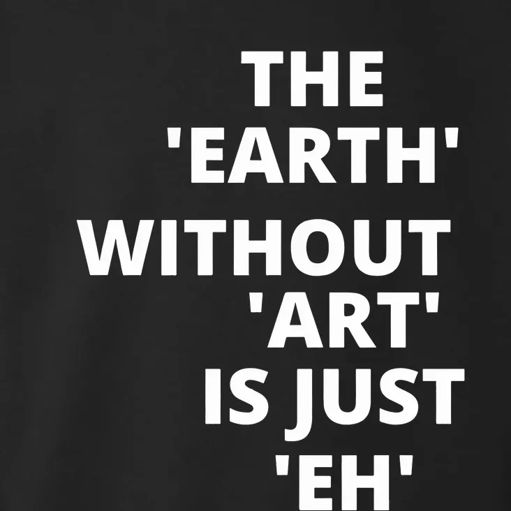 The Earth Without Art Is Just Eh Gift For Teacher Toddler Hoodie