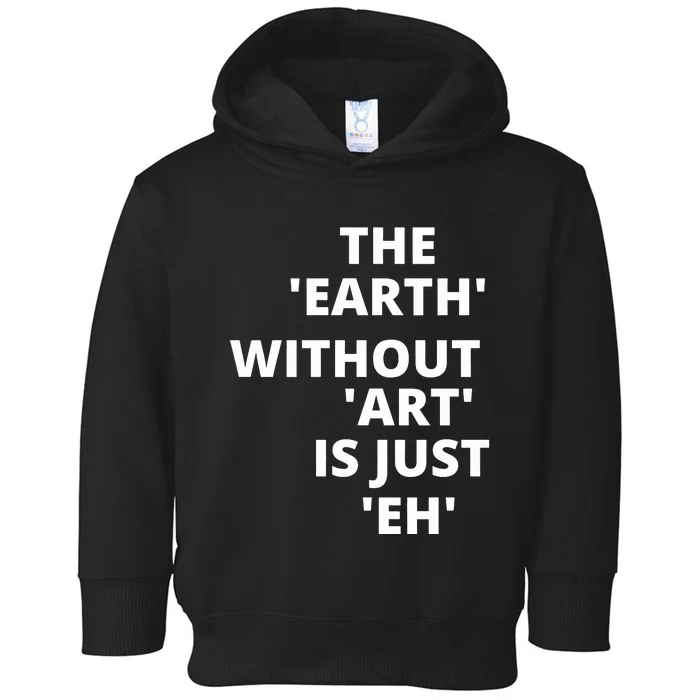 The Earth Without Art Is Just Eh Gift For Teacher Toddler Hoodie