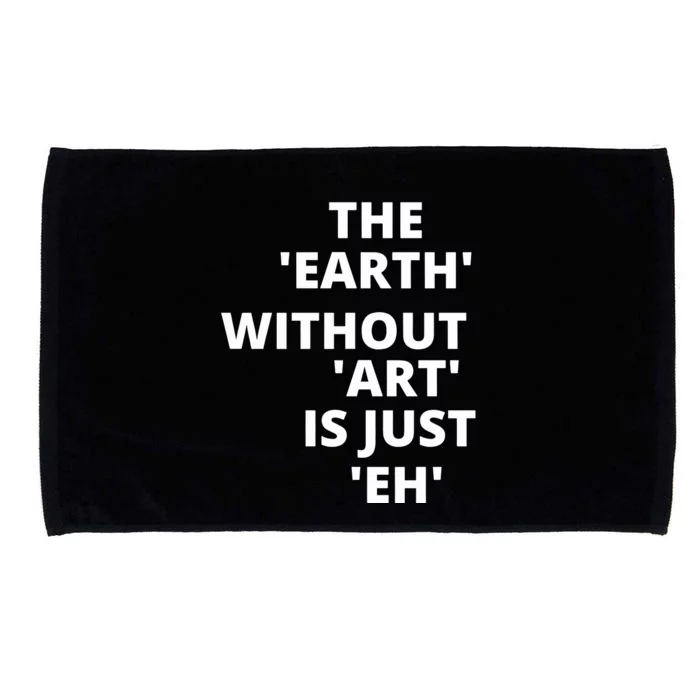 The Earth Without Art Is Just Eh Gift For Teacher Microfiber Hand Towel