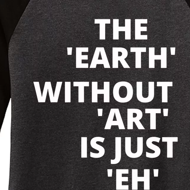 The Earth Without Art Is Just Eh Gift For Teacher Women's Tri-Blend 3/4-Sleeve Raglan Shirt