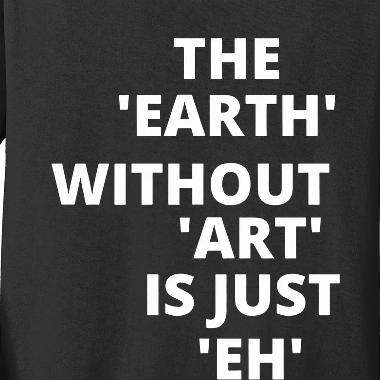 The Earth Without Art Is Just Eh Gift For Teacher Kids Long Sleeve Shirt