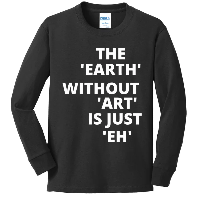 The Earth Without Art Is Just Eh Gift For Teacher Kids Long Sleeve Shirt