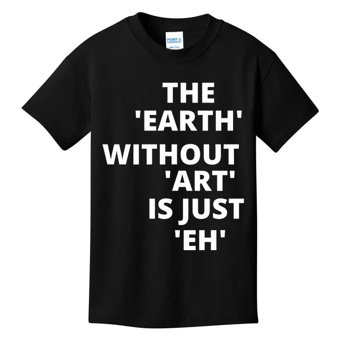 The Earth Without Art Is Just Eh Gift For Teacher Kids T-Shirt