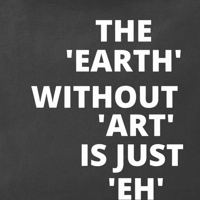 The Earth Without Art Is Just Eh Gift For Teacher Zip Tote Bag