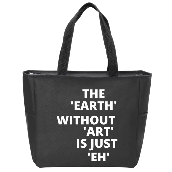 The Earth Without Art Is Just Eh Gift For Teacher Zip Tote Bag