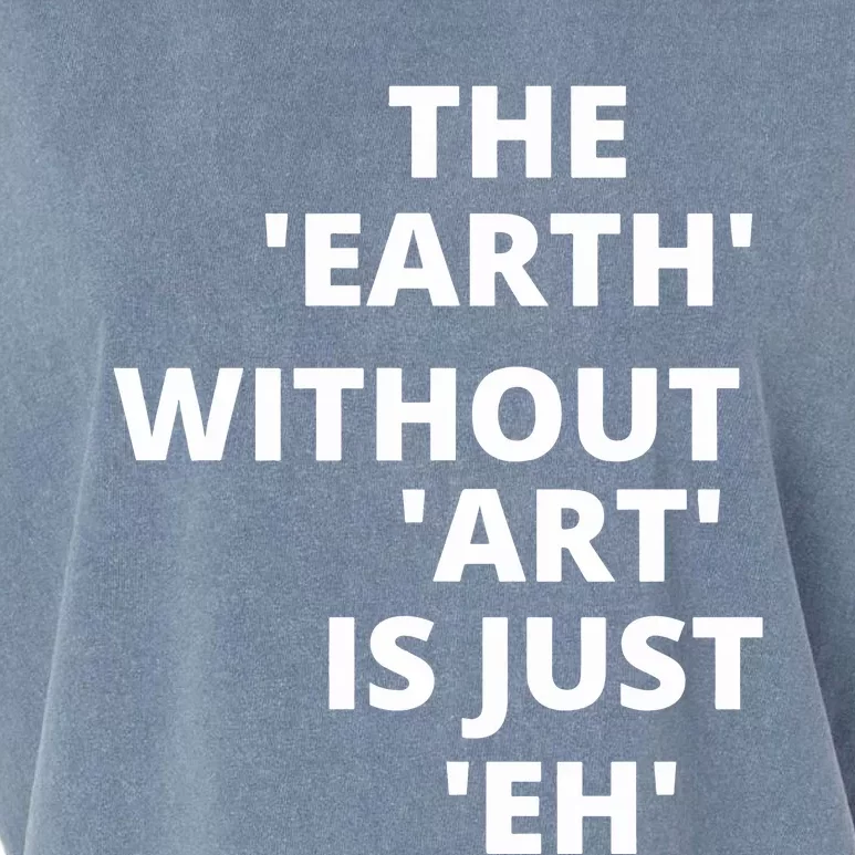 The Earth Without Art Is Just Eh Gift For Teacher Garment-Dyed Women's Muscle Tee