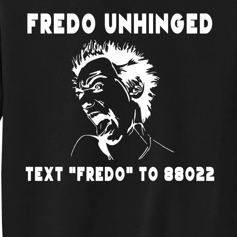 Text  To 88022 Fredo Unhinged Funny Tall Sweatshirt