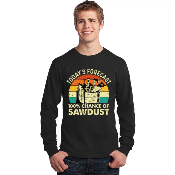 TodayS Forecast 100 Chance Of Sawdust Woodworker Long Sleeve Shirt