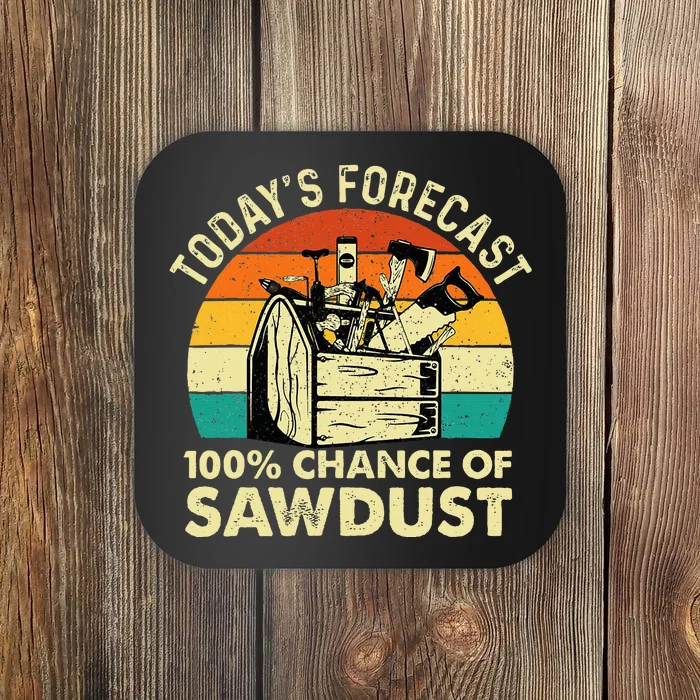 TodayS Forecast 100 Chance Of Sawdust Woodworker Coaster