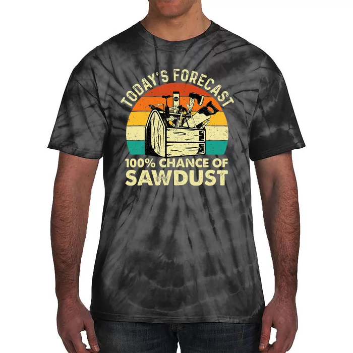 TodayS Forecast 100 Chance Of Sawdust Woodworker Tie-Dye T-Shirt