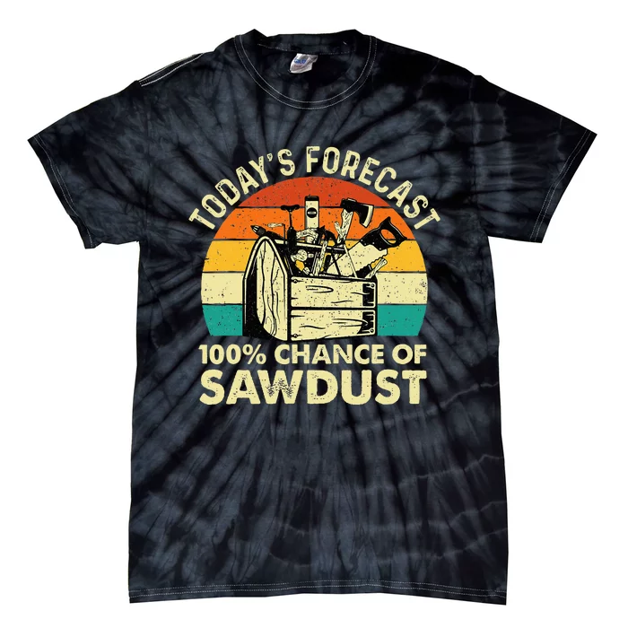 TodayS Forecast 100 Chance Of Sawdust Woodworker Tie-Dye T-Shirt