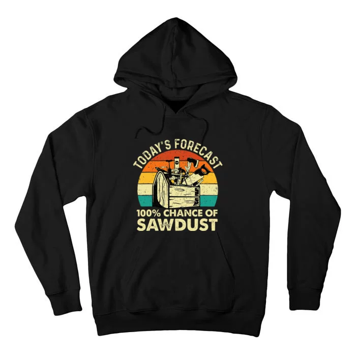 TodayS Forecast 100 Chance Of Sawdust Woodworker Tall Hoodie