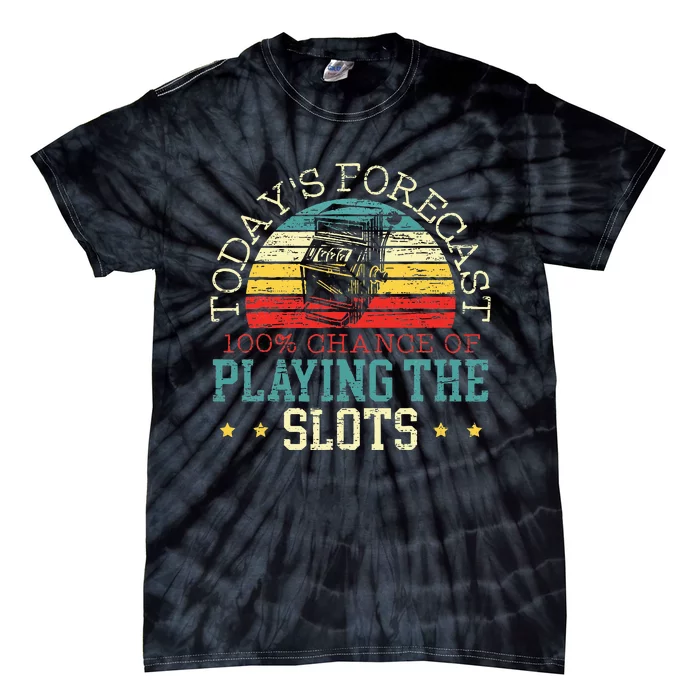 TodayS Forecast 100 Chance Of Playing The Slots Tie-Dye T-Shirt