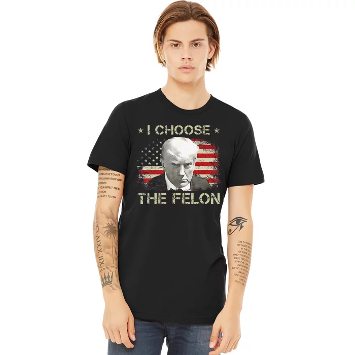 Trump For 2024 I Choose The Felon Convicted Felon Premium T-Shirt