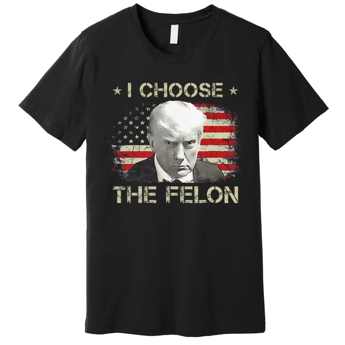 Trump For 2024 I Choose The Felon Convicted Felon Premium T-Shirt